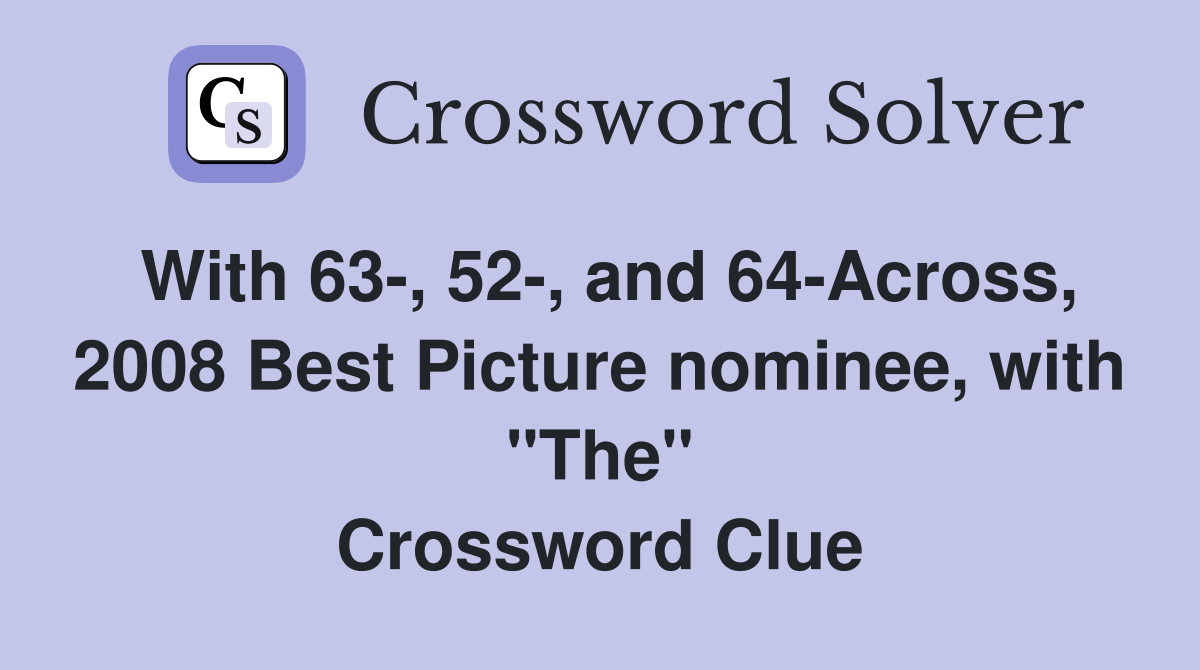 With 63-, 52-, and 64-Across, 2008 Best Picture nominee, with "The" Crossword Clue