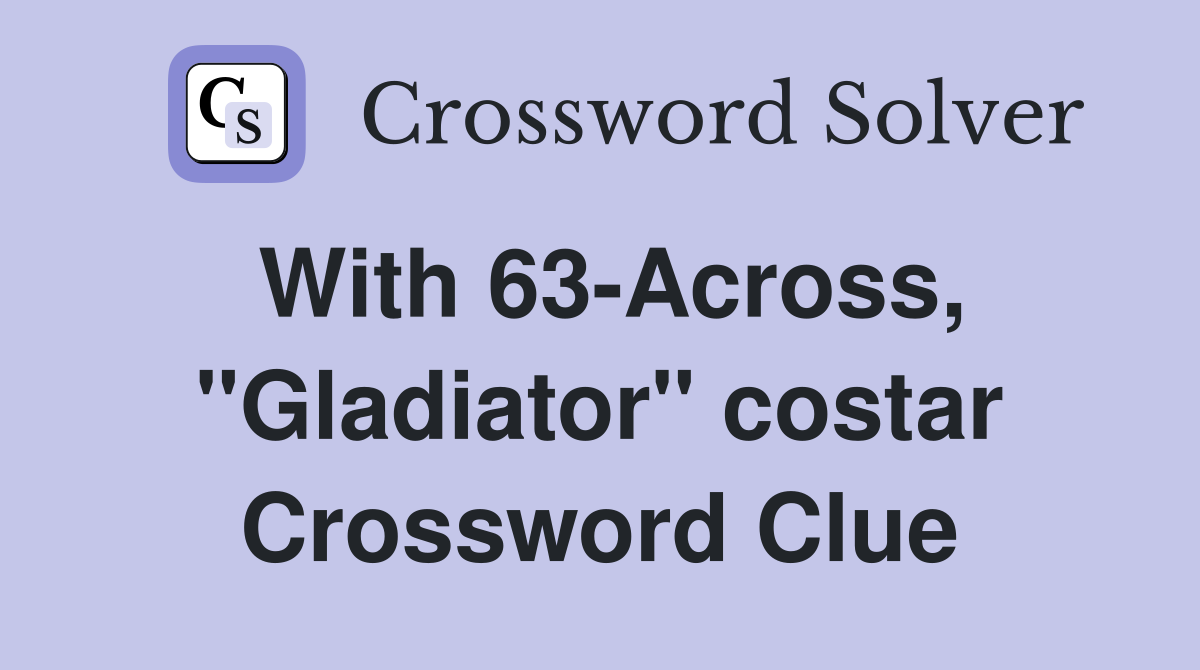 With 63-Across, "Gladiator" costar Crossword Clue