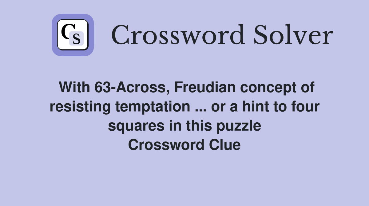 With 63-Across, Freudian concept of resisting temptation ... or a hint to four squares in this puzzle Crossword Clue