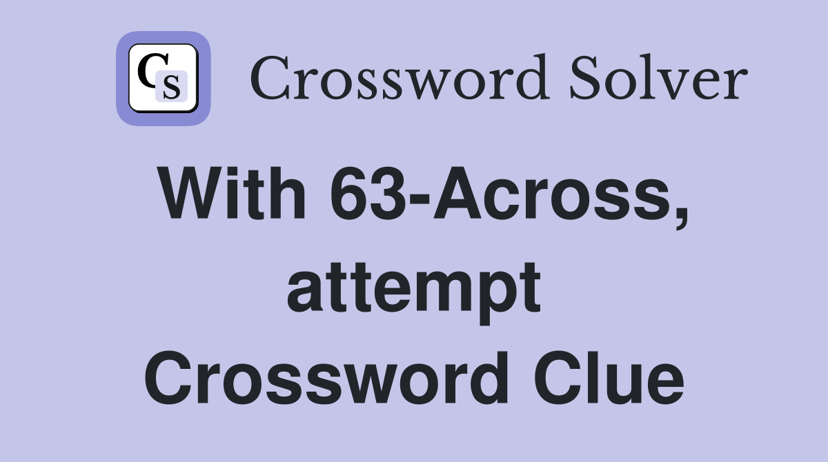With 63-Across, attempt Crossword Clue