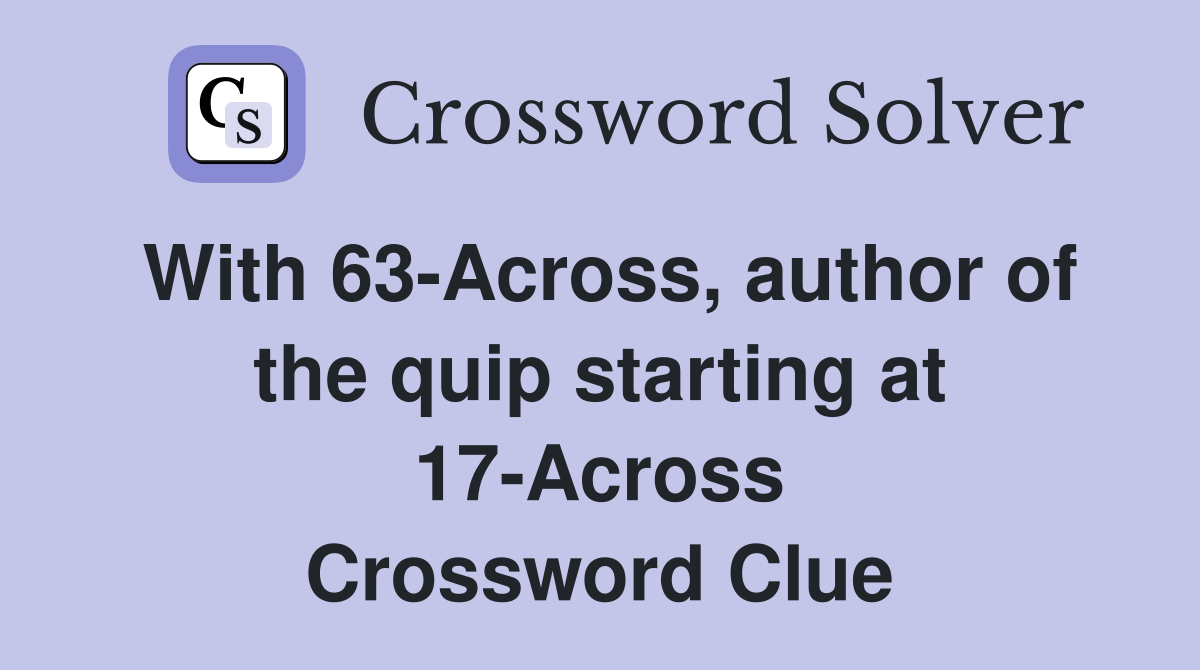 With 63-Across, author of the quip starting at 17-Across Crossword Clue