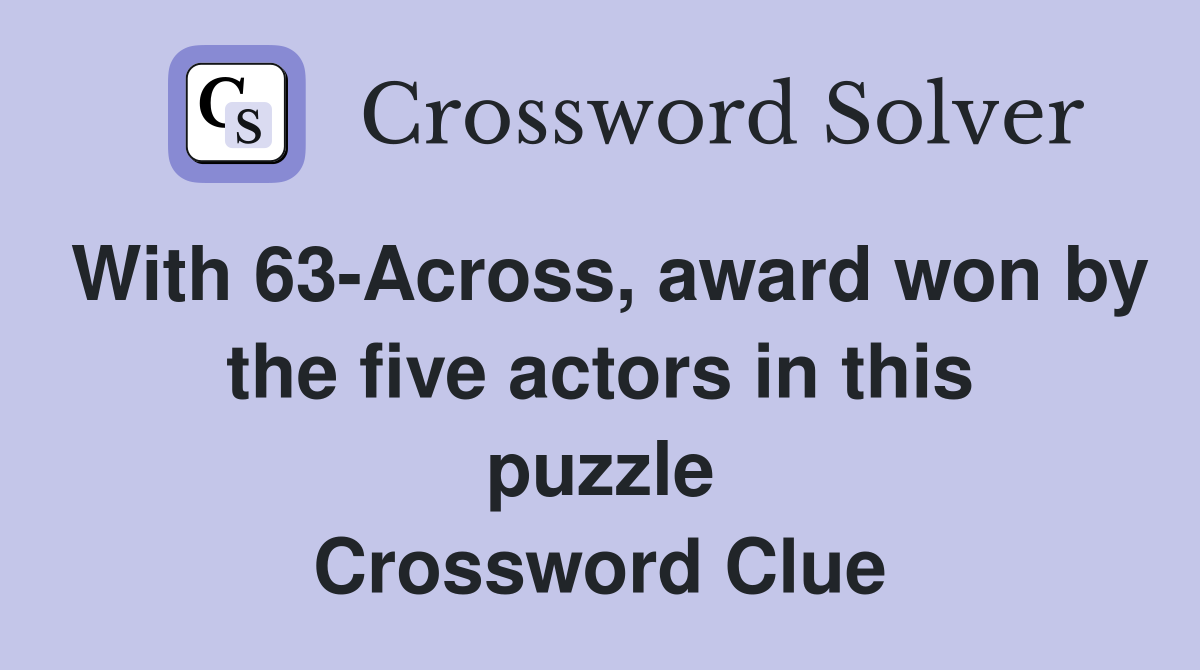 With 63-Across, award won by the five actors in this puzzle Crossword Clue