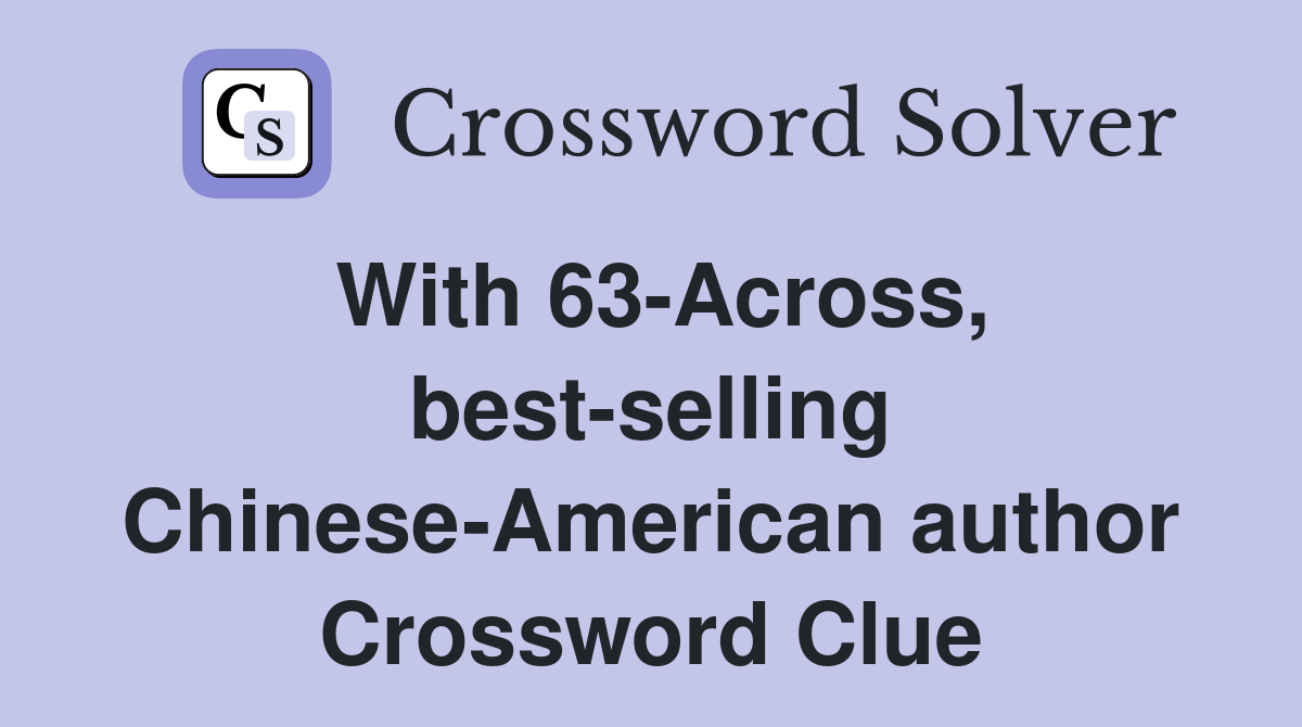 With 63-Across, best-selling Chinese-American author Crossword Clue
