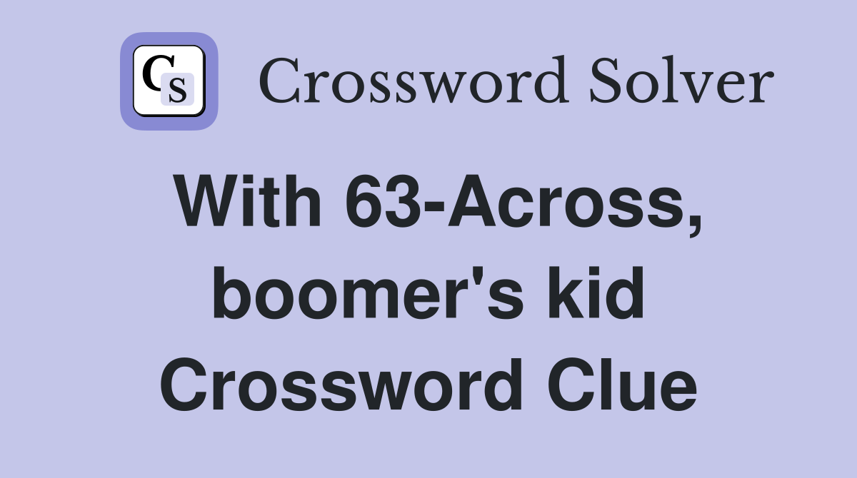 With 63-Across, boomer's kid Crossword Clue