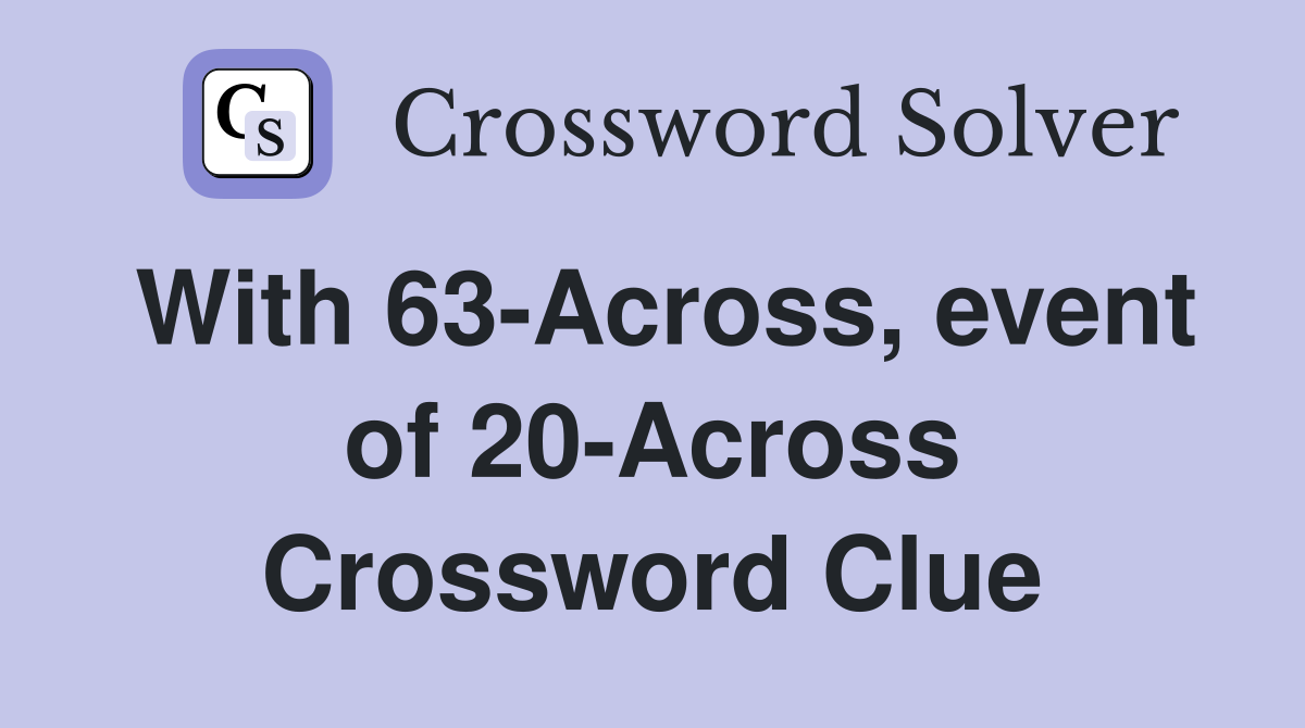 With 63-Across, event of 20-Across Crossword Clue