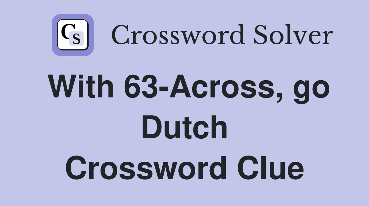 With 63-Across, go Dutch Crossword Clue