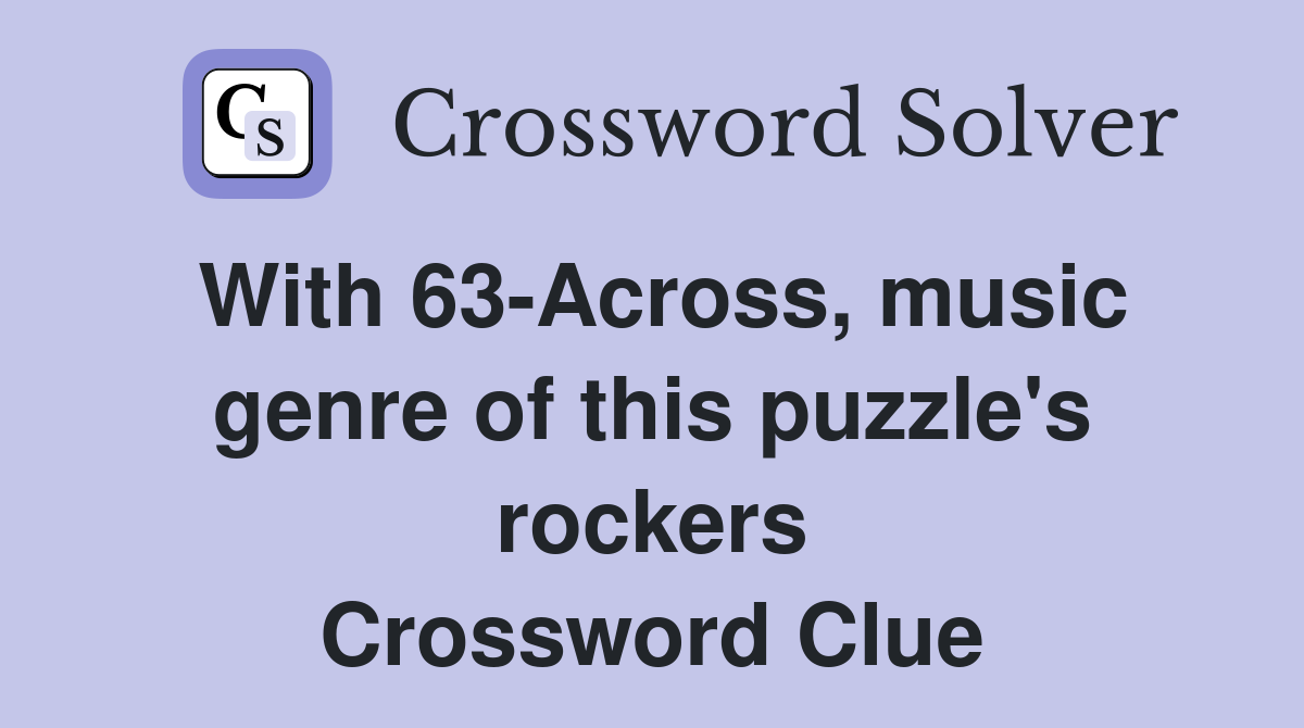With 63-Across, music genre of this puzzle's rockers Crossword Clue