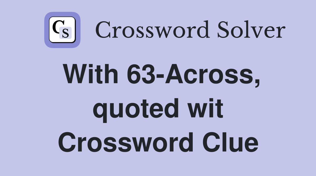 With 63-Across, quoted wit Crossword Clue