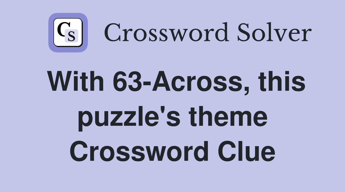With 63-Across, this puzzle's theme Crossword Clue