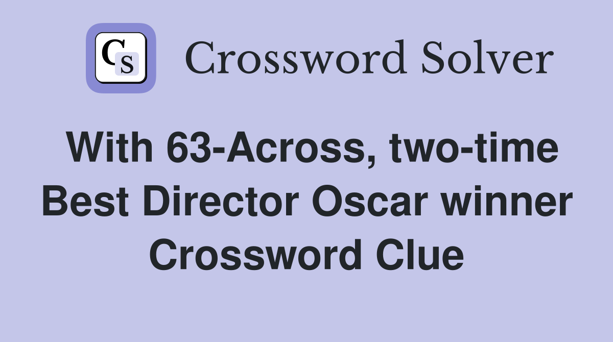 With 63-Across, two-time Best Director Oscar winner Crossword Clue