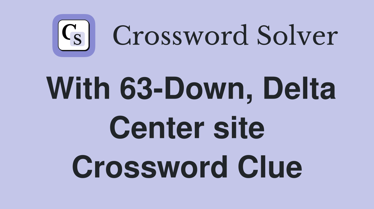 With 63-Down, Delta Center site Crossword Clue
