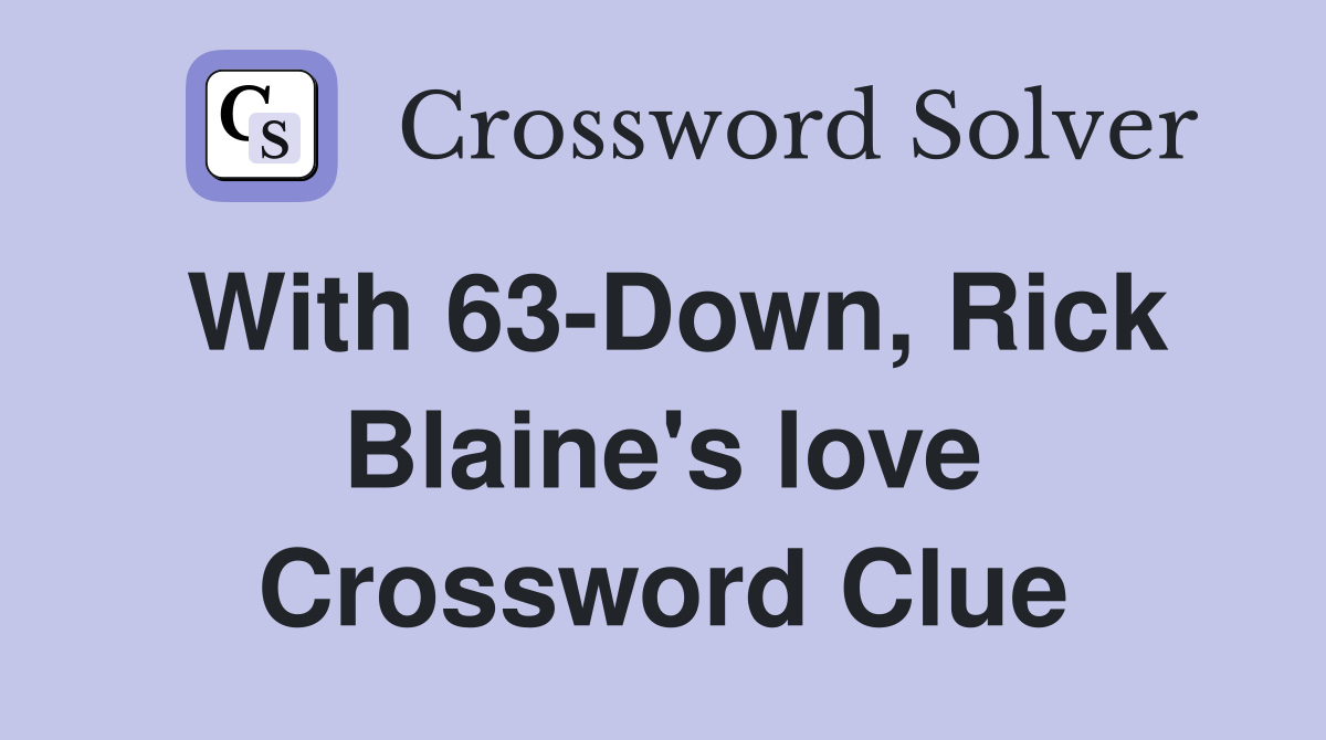 With 63-Down, Rick Blaine's love Crossword Clue