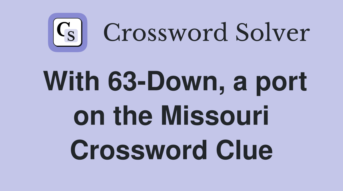 With 63-Down, a port on the Missouri Crossword Clue