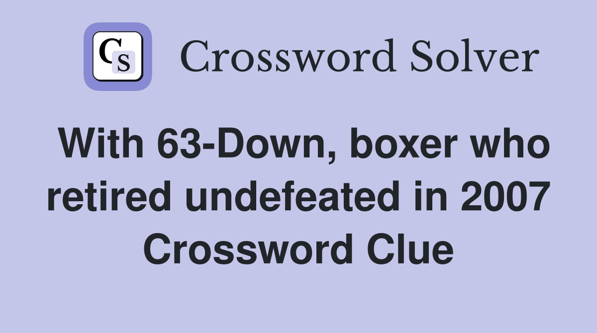 With 63-Down, boxer who retired undefeated in 2007 Crossword Clue