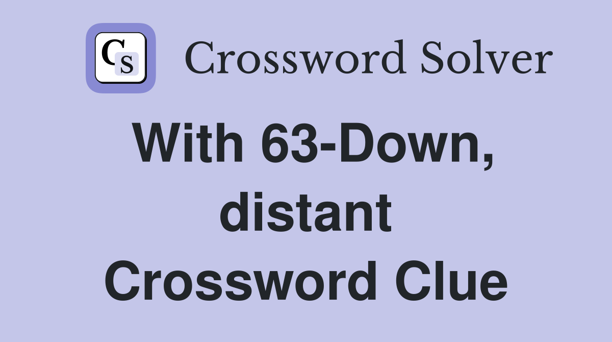 With 63-Down, distant Crossword Clue
