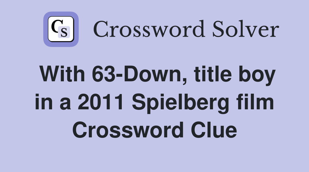 With 63-Down, title boy in a 2011 Spielberg film Crossword Clue