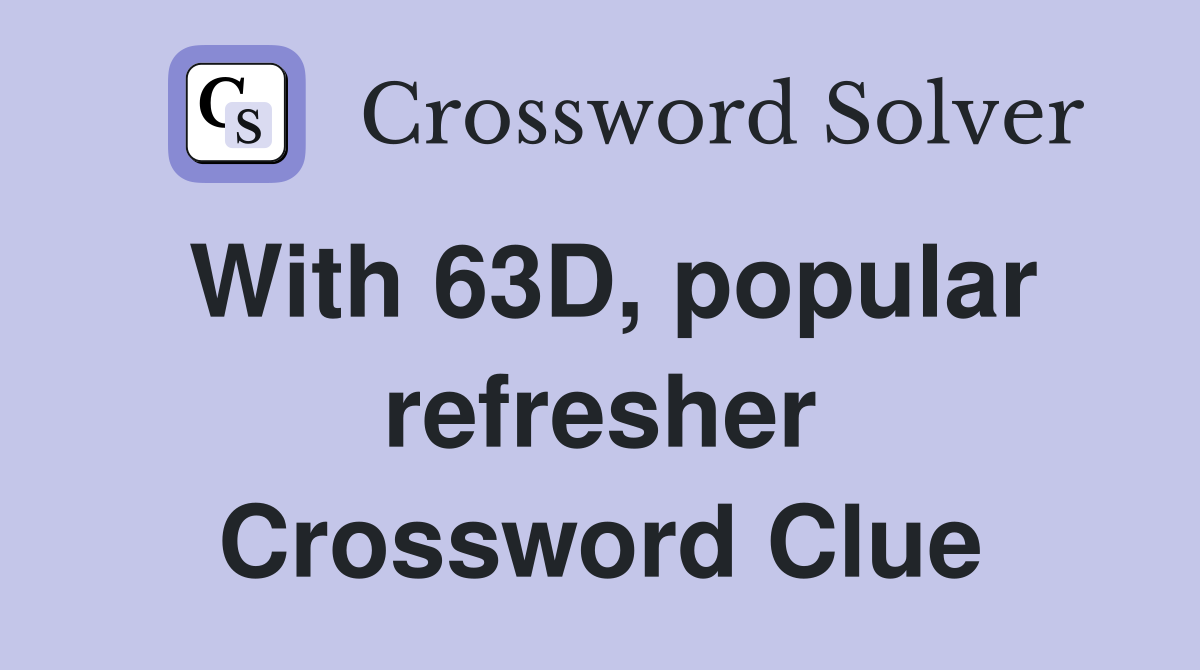 With 63D, popular refresher Crossword Clue