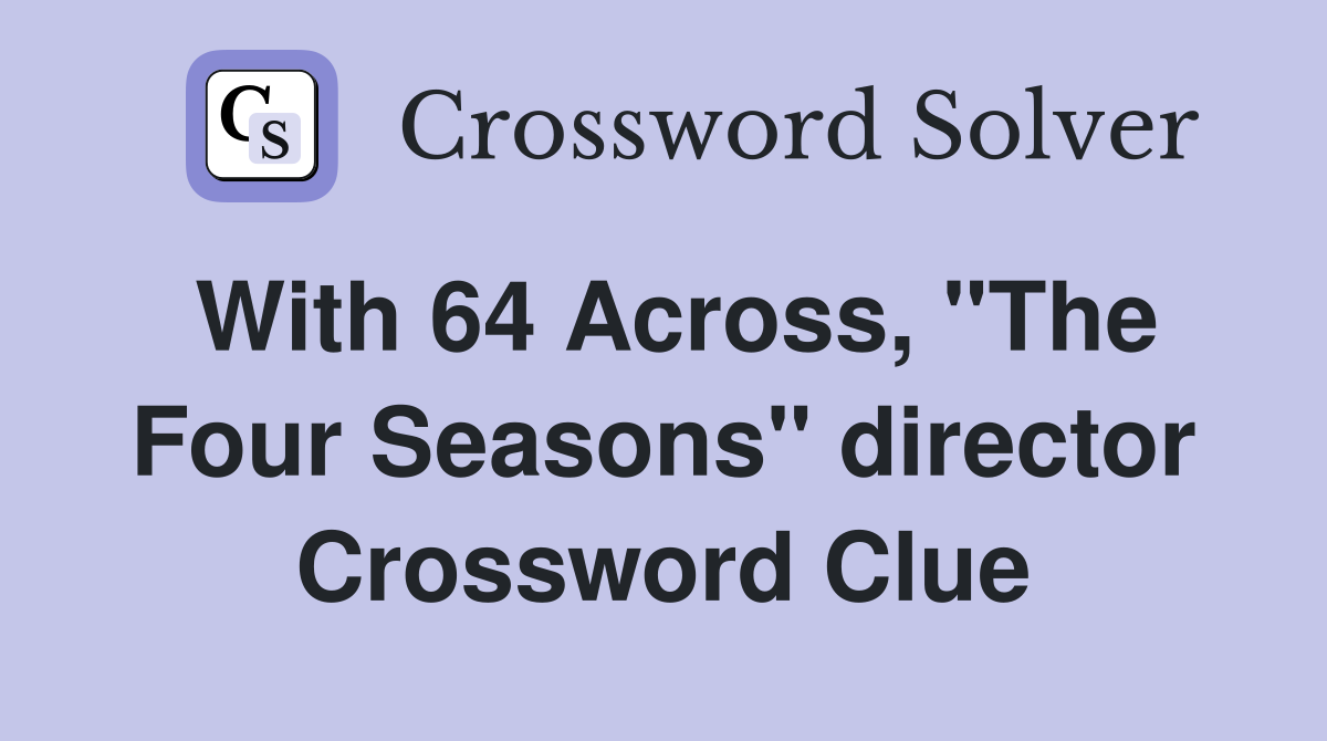 With 64 Across, "The Four Seasons" director Crossword Clue
