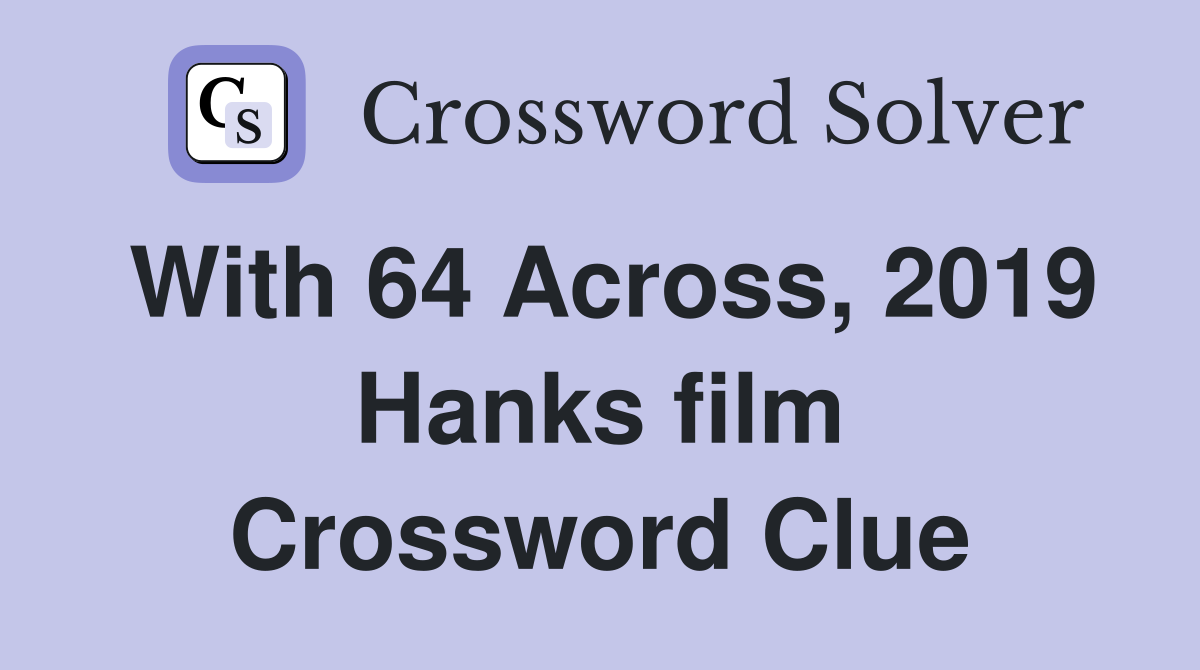 With 64 Across, 2019 Hanks film Crossword Clue