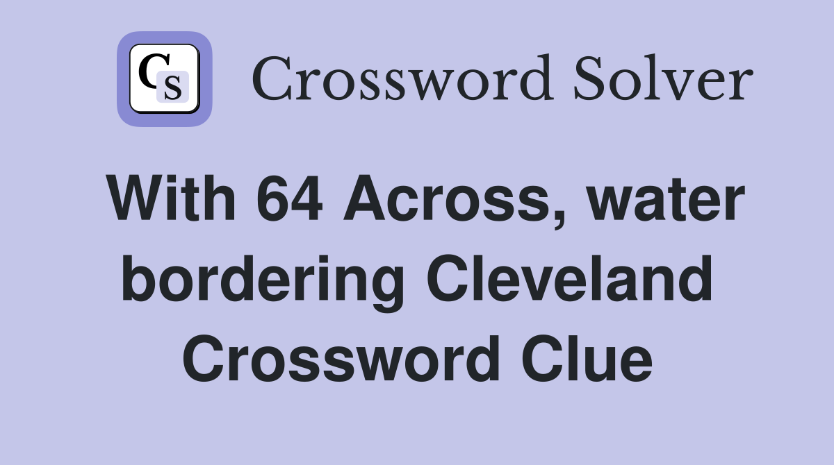 With 64 Across, water bordering Cleveland Crossword Clue