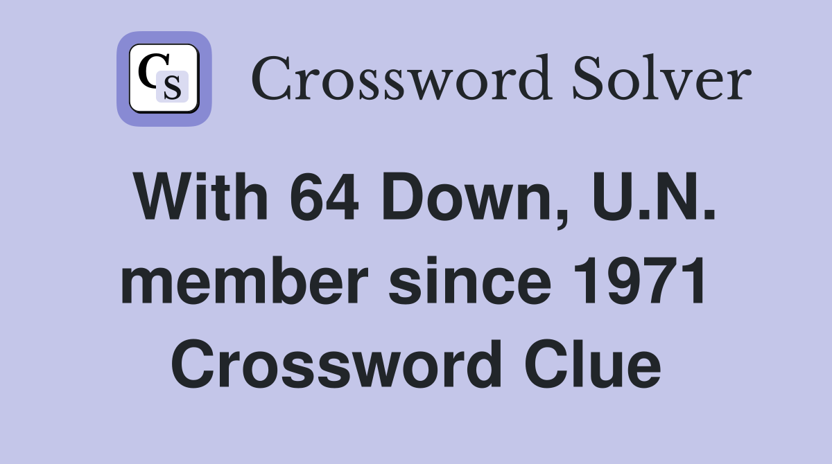 With 64 Down, U.N. member since 1971 Crossword Clue