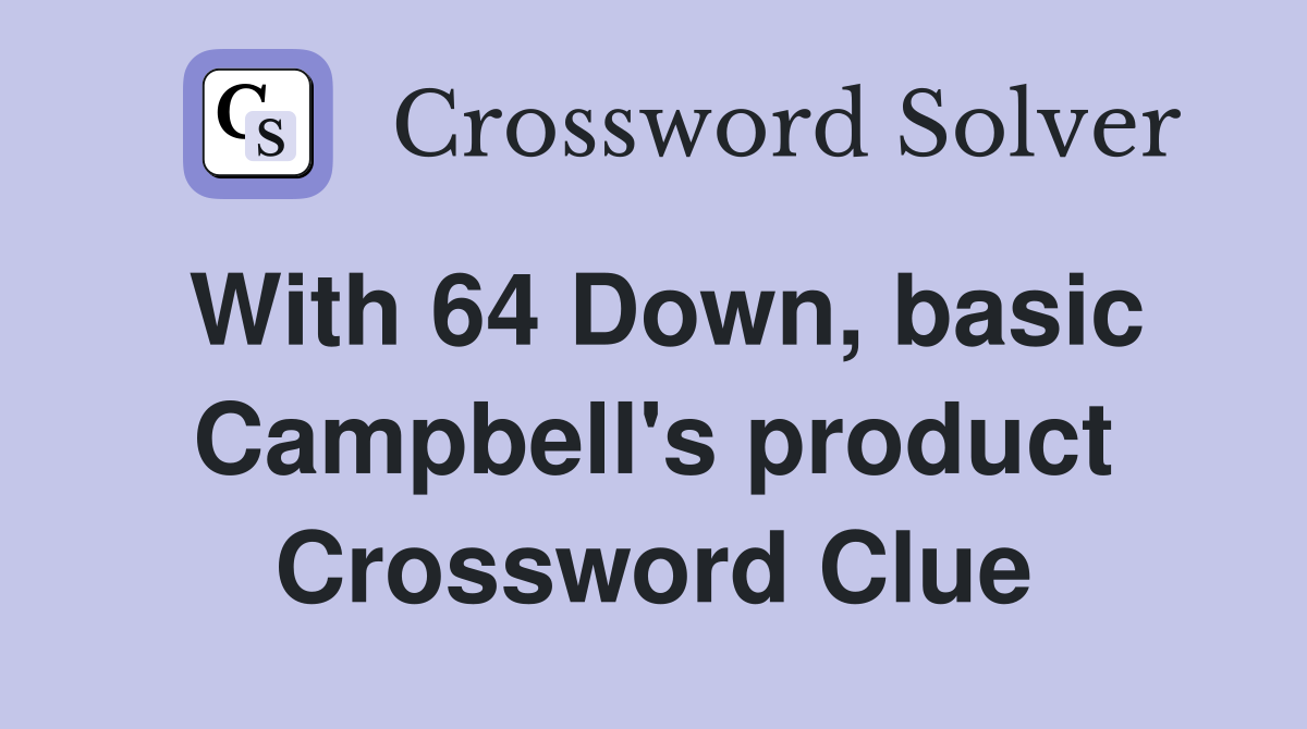 With 64 Down, basic Campbell's product Crossword Clue