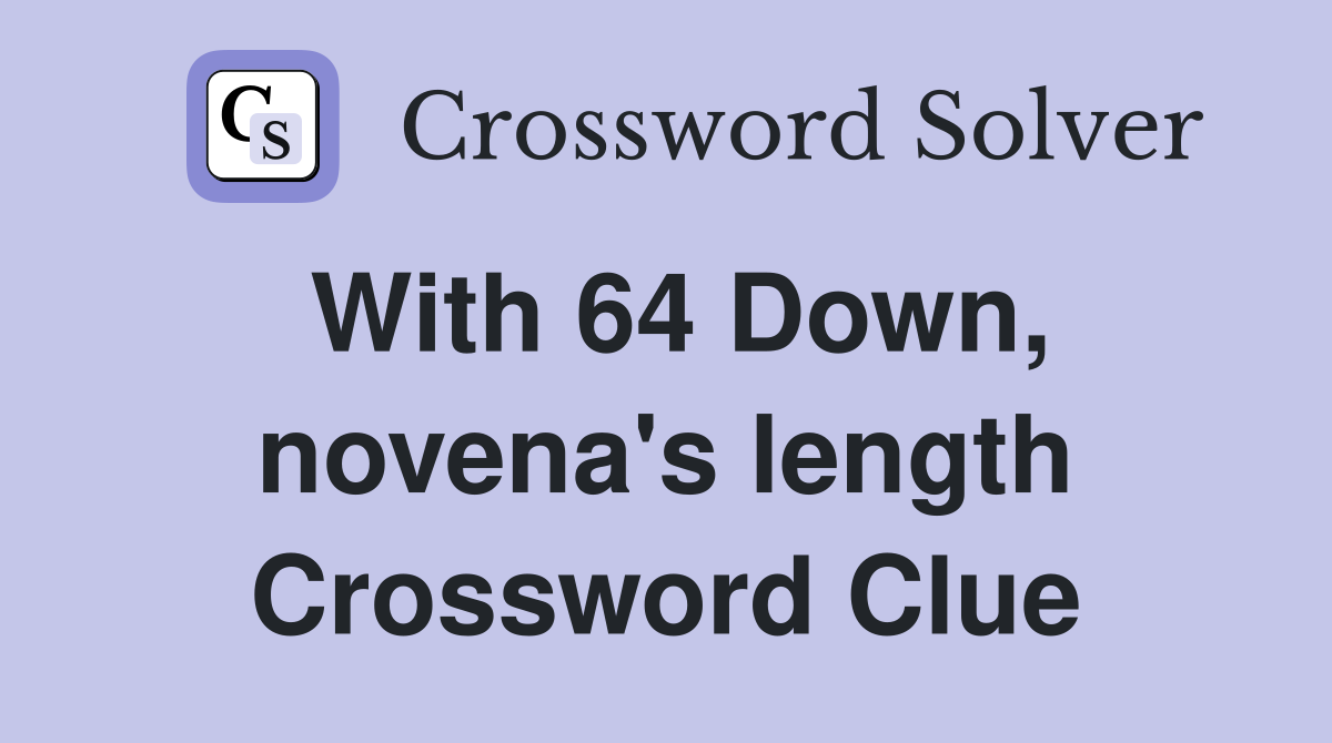 With 64 Down, novena's length Crossword Clue
