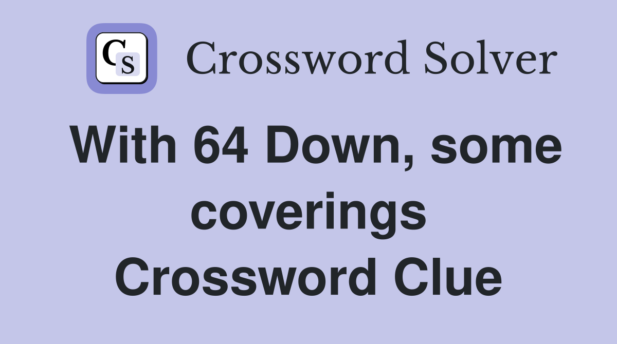 With 64 Down, some coverings Crossword Clue