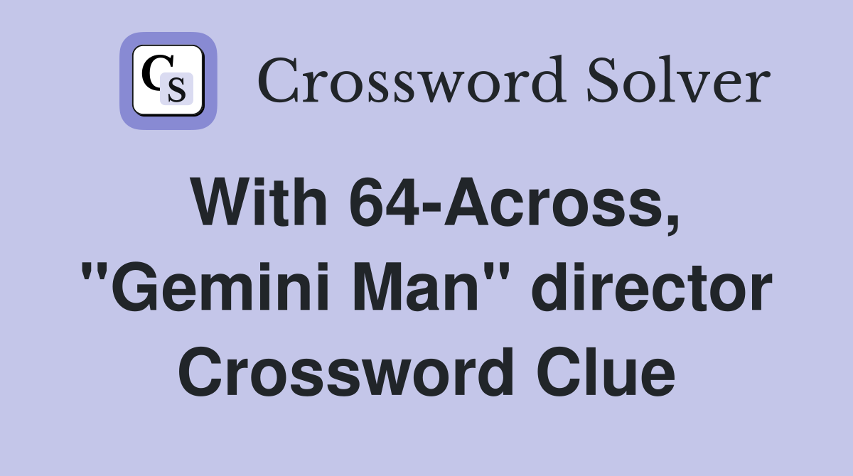 With 64-Across, "Gemini Man" director Crossword Clue