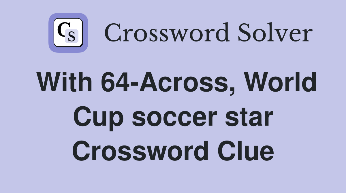 With 64-Across, World Cup soccer star Crossword Clue