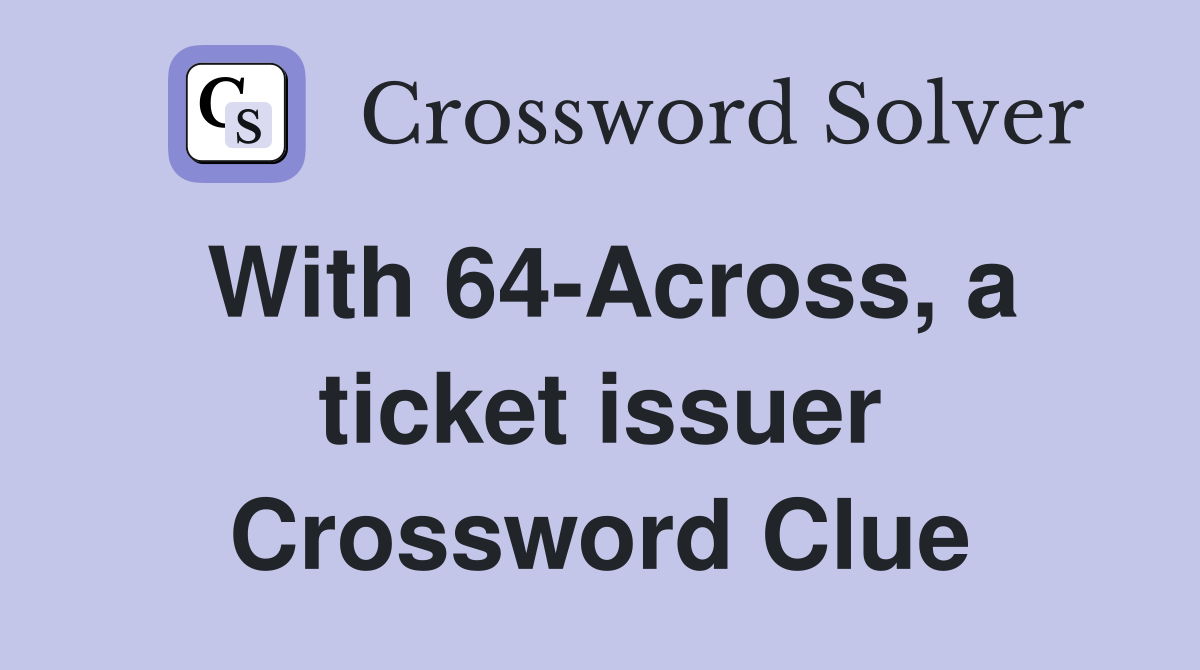 With 64-Across, a ticket issuer Crossword Clue