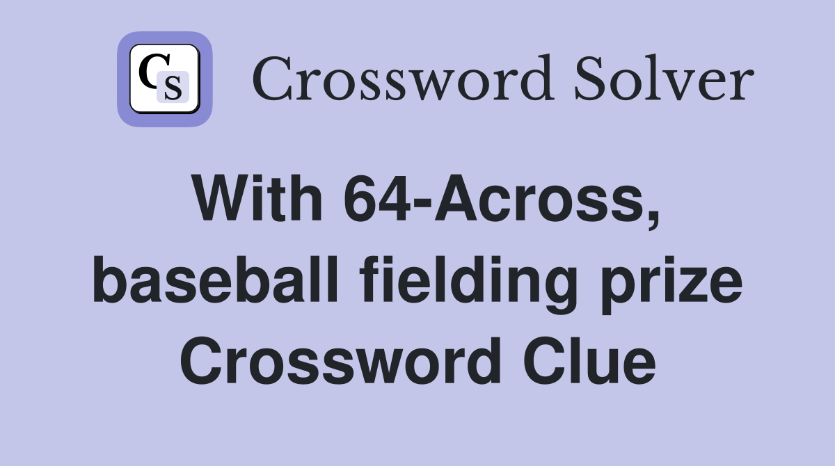 With 64-Across, baseball fielding prize Crossword Clue