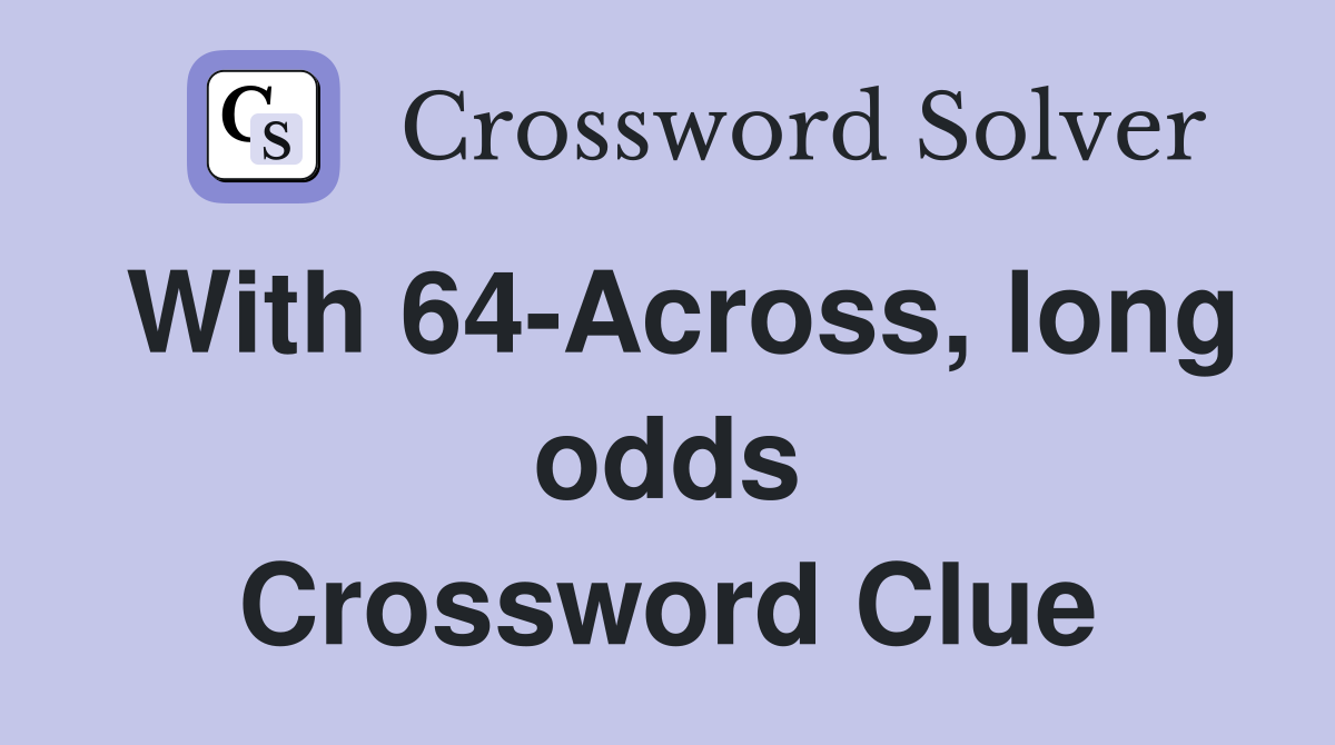 With 64-Across, long odds Crossword Clue