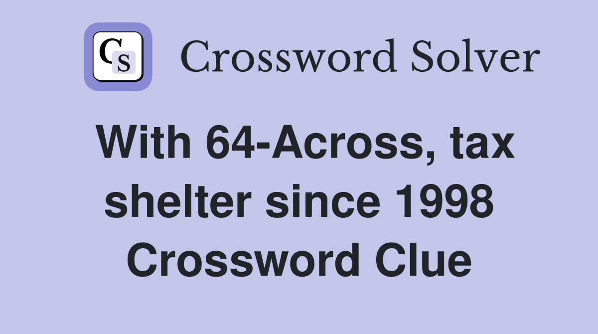 With 64-Across, tax shelter since 1998 Crossword Clue