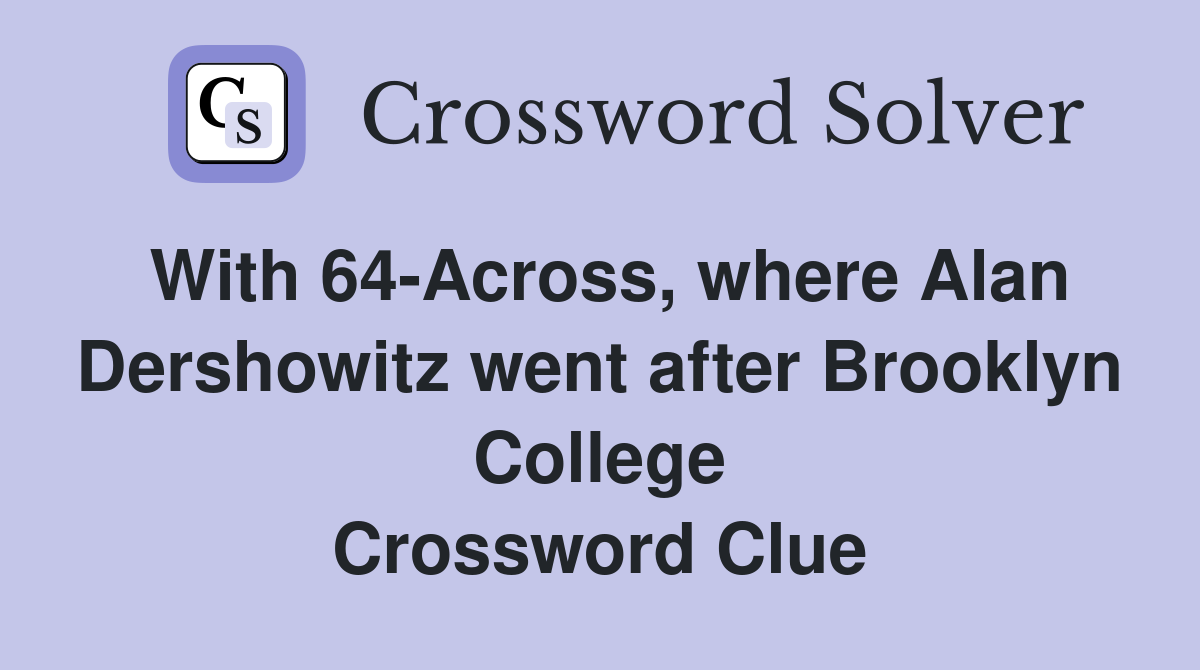 With 64-Across, where Alan Dershowitz went after Brooklyn College Crossword Clue