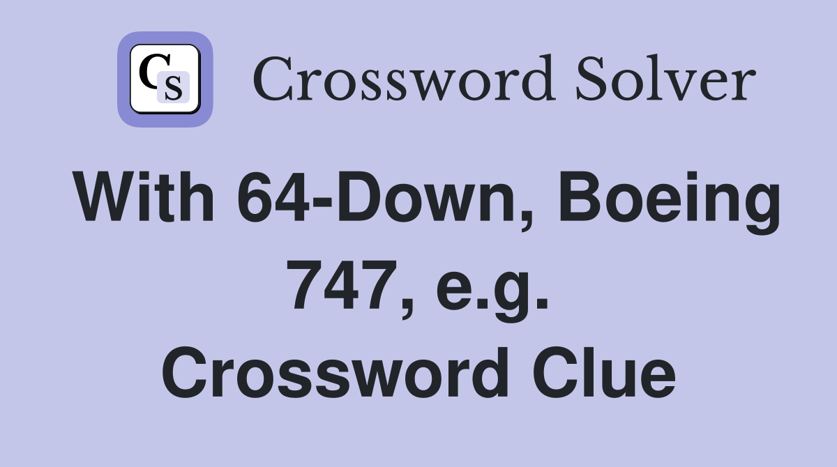 With 64-Down, Boeing 747, e.g. Crossword Clue