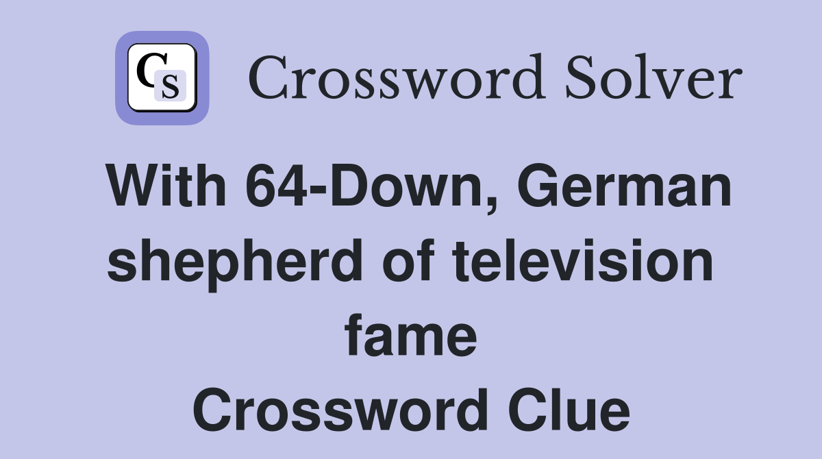 With 64-Down, German shepherd of television fame Crossword Clue