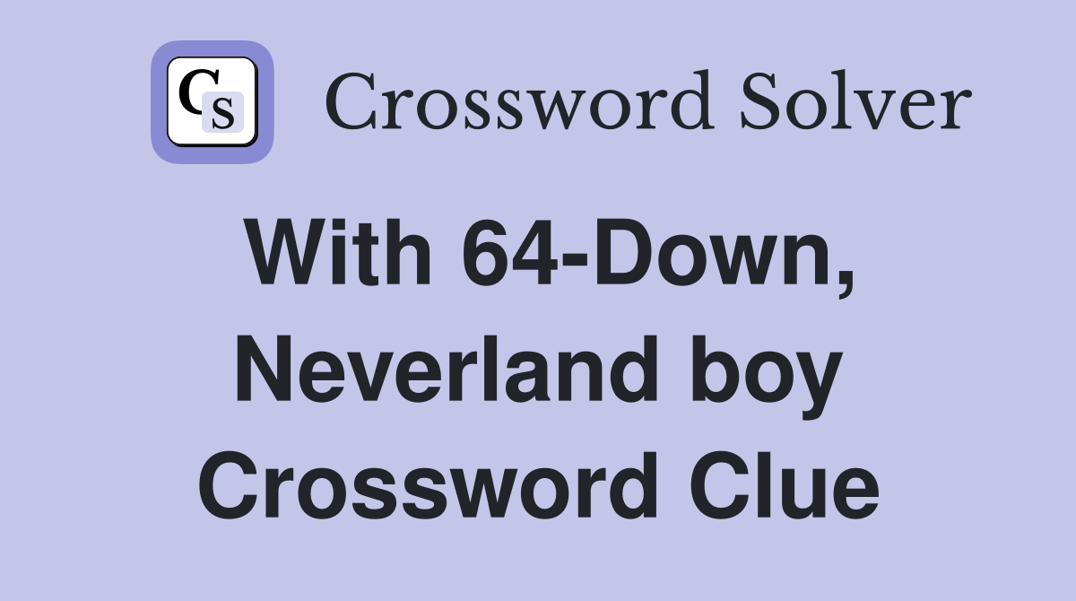 With 64-Down, Neverland boy Crossword Clue