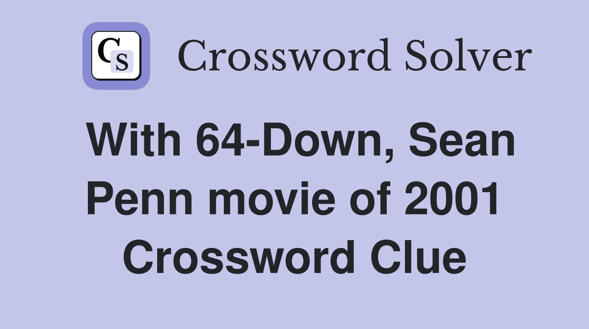 With 64-Down, Sean Penn movie of 2001 Crossword Clue