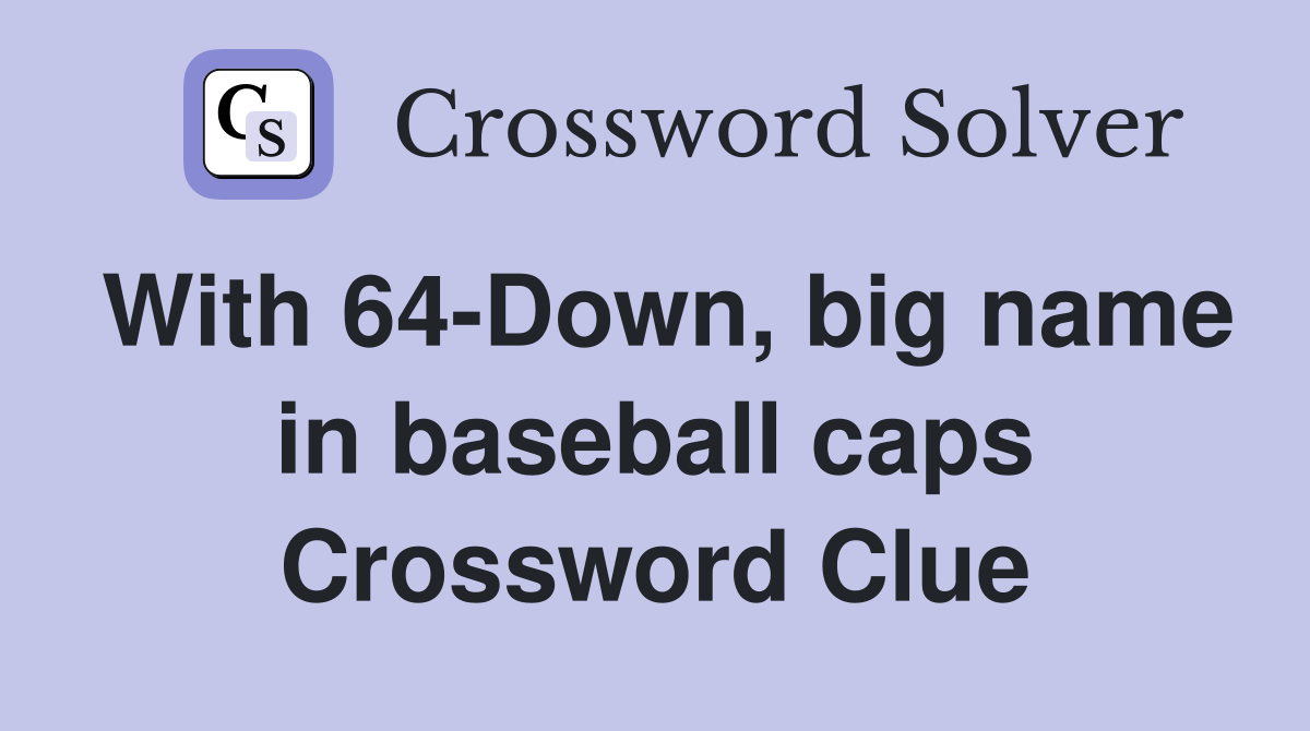 With 64-Down, big name in baseball caps Crossword Clue