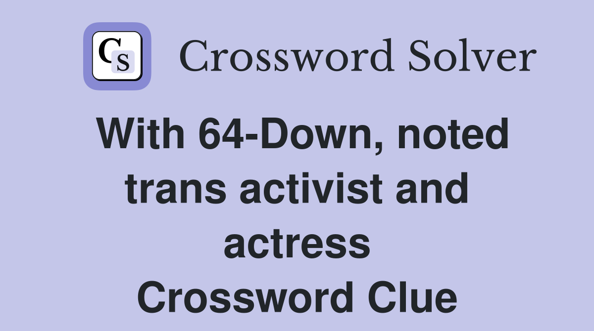 With 64-Down, noted trans activist and actress Crossword Clue