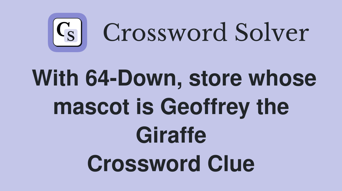 With 64-Down, store whose mascot is Geoffrey the Giraffe Crossword Clue
