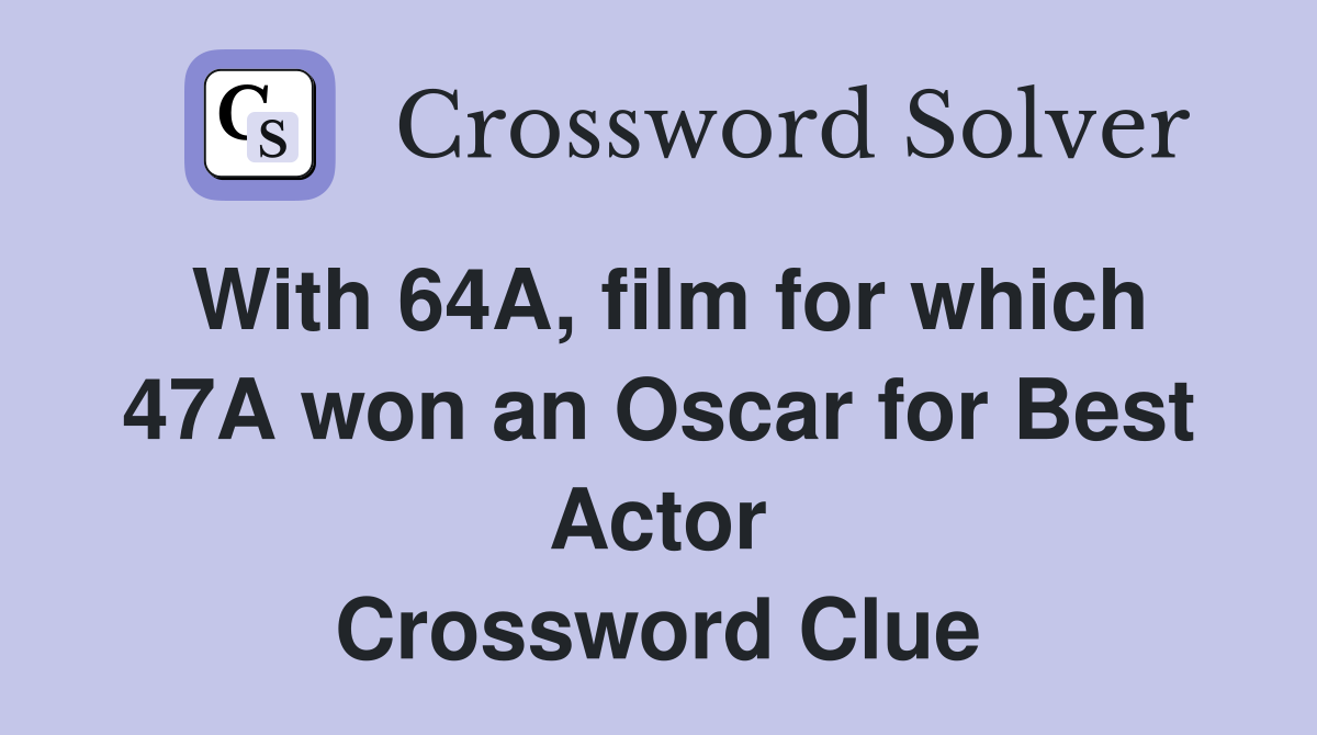 With 64A, film for which 47A won an Oscar for Best Actor Crossword Clue