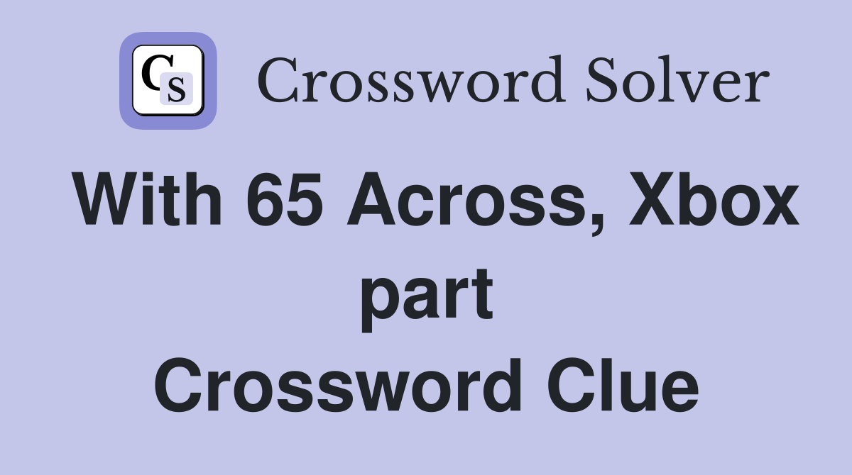 With 65 Across, Xbox part Crossword Clue