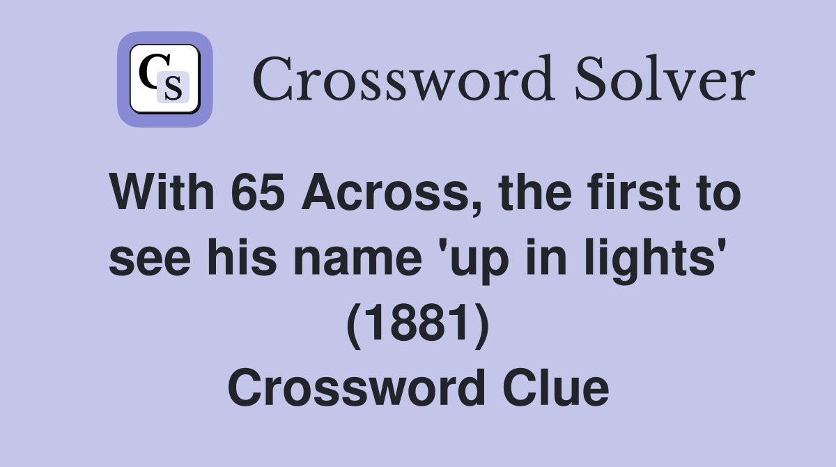 With 65 Across, the first to see his name 'up in lights' (1881) Crossword Clue