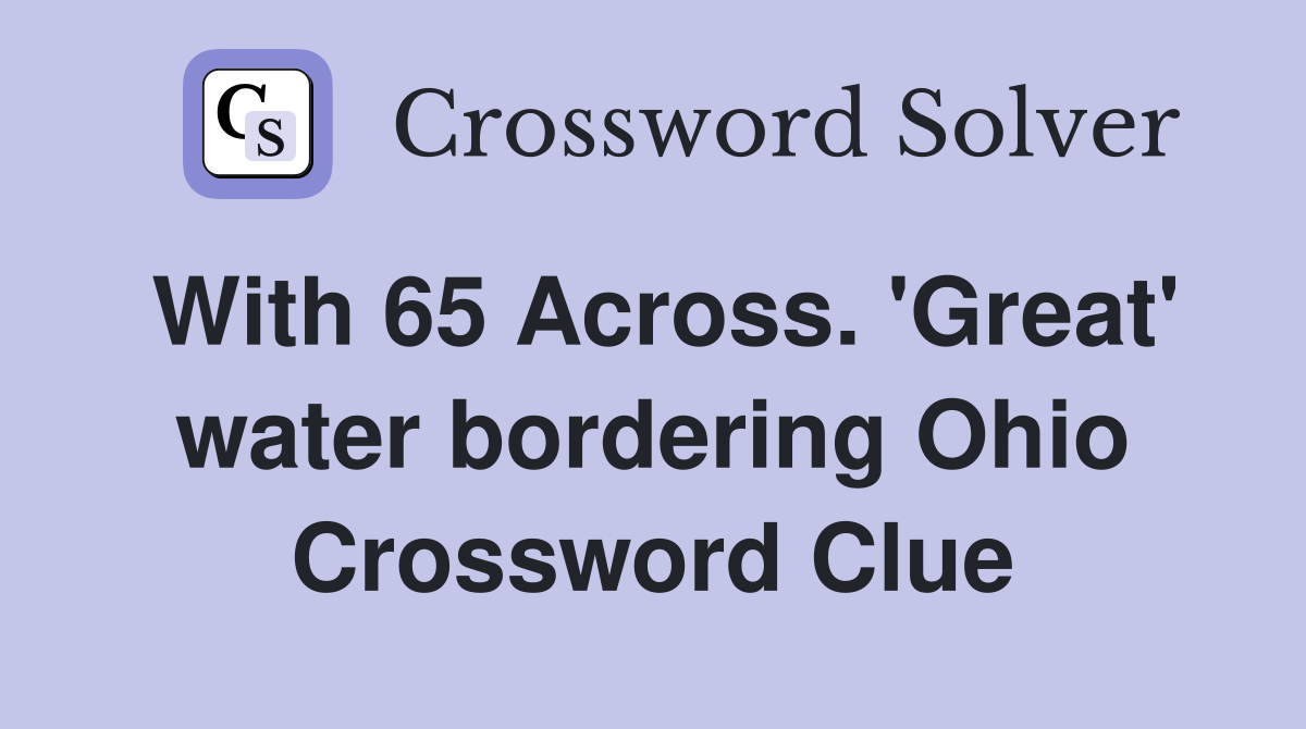 With 65 Across. 'Great' water bordering Ohio Crossword Clue