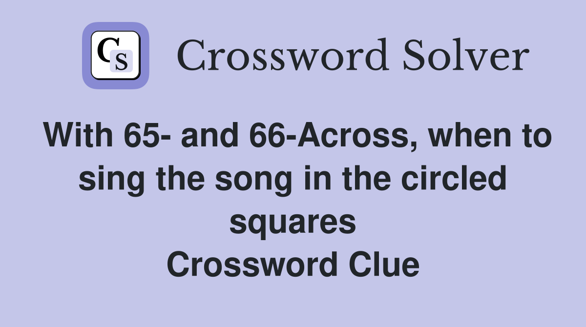 With 65- and 66-Across, when to sing the song in the circled squares Crossword Clue