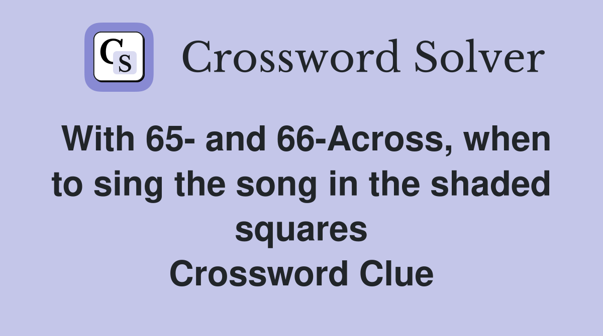 With 65- and 66-Across, when to sing the song in the shaded squares Crossword Clue