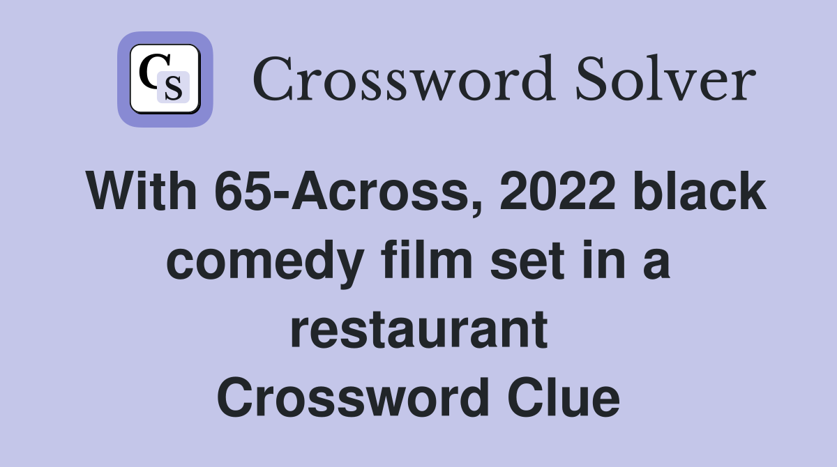 With 65-Across, 2022 black comedy film set in a restaurant Crossword Clue
