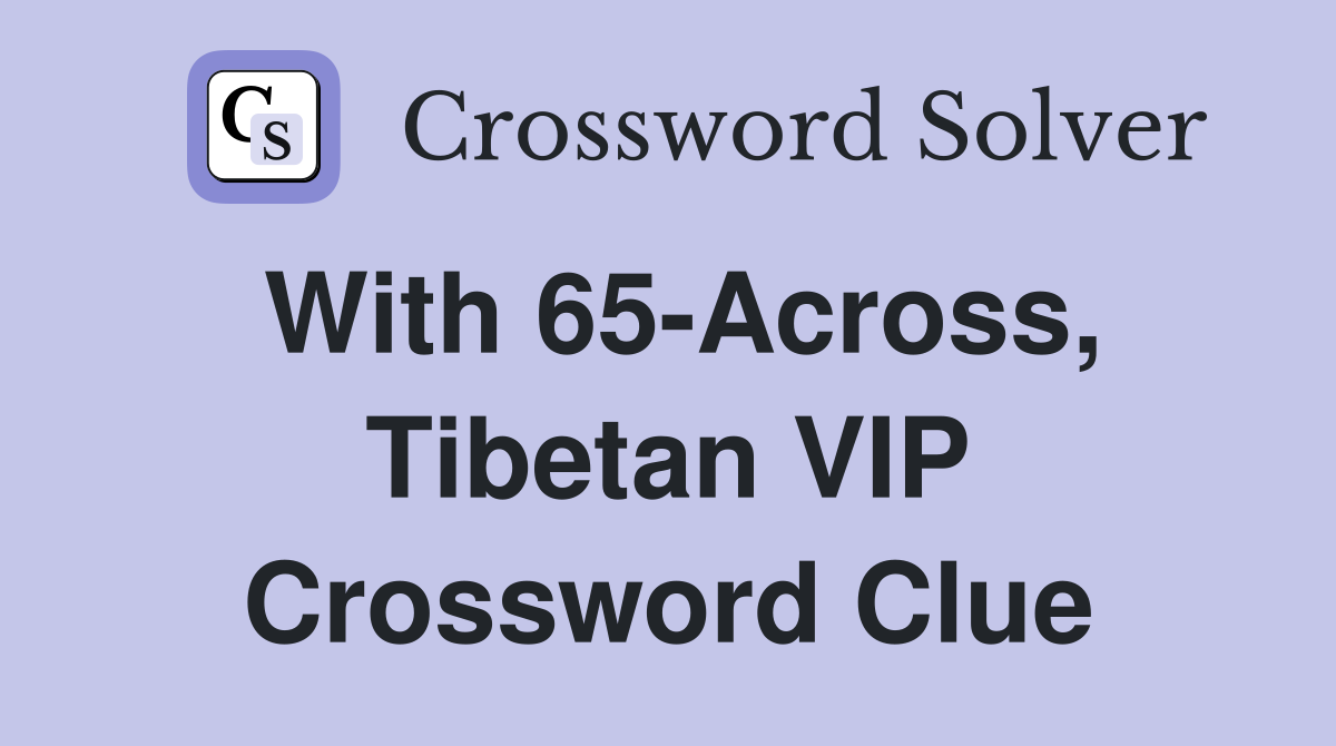 With 65-Across, Tibetan VIP Crossword Clue